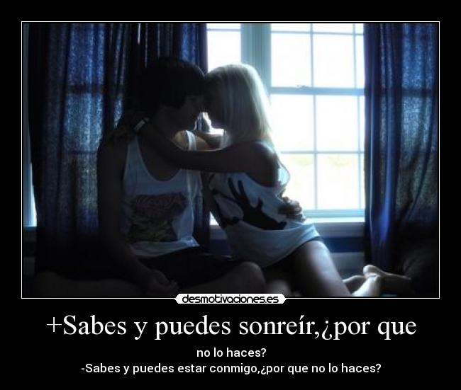 +Sabes y puedes sonreír,¿por que -