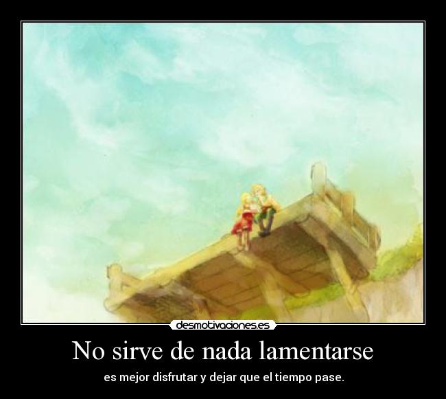 No sirve de nada lamentarse -