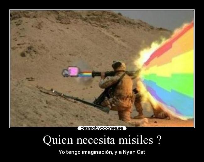 Quien necesita misiles ? - Yo tengo imaginación, y a Nyan Cat