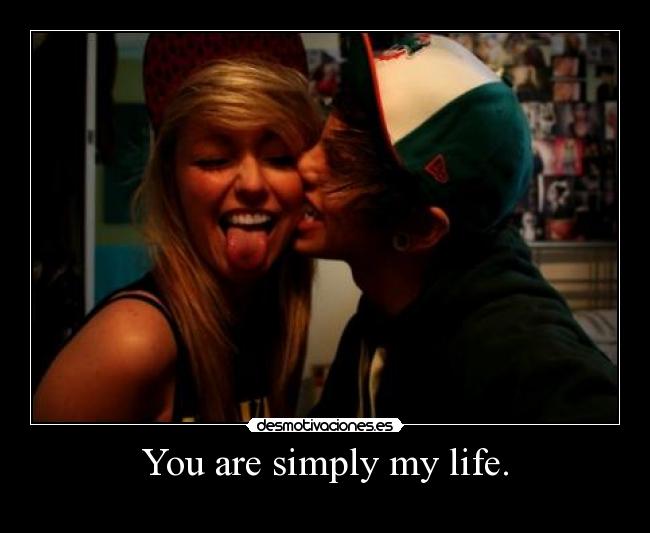 You are simply my life. -