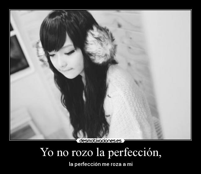 Yo no rozo la perfección, - 