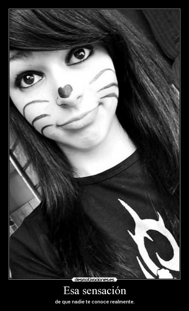 Esa sensación - de que nadie te conoce realmente.