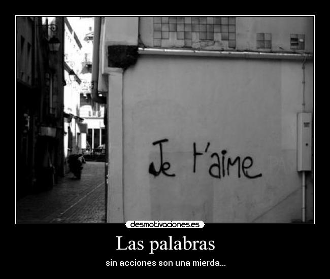 Las palabras - sin acciones son una mierda...