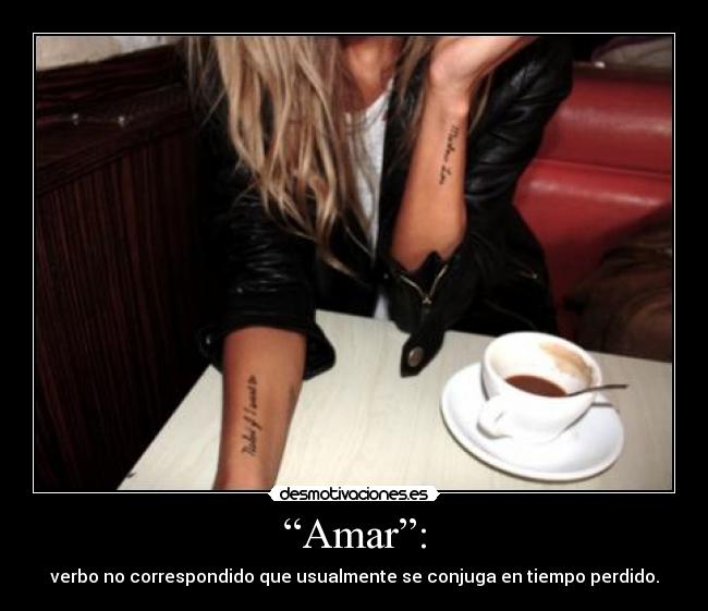 “Amar”: - verbo no correspondido que usualmente se conjuga en tiempo perdido.
