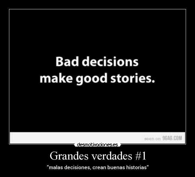 Grandes verdades #1 - malas decisiones, crean buenas historias