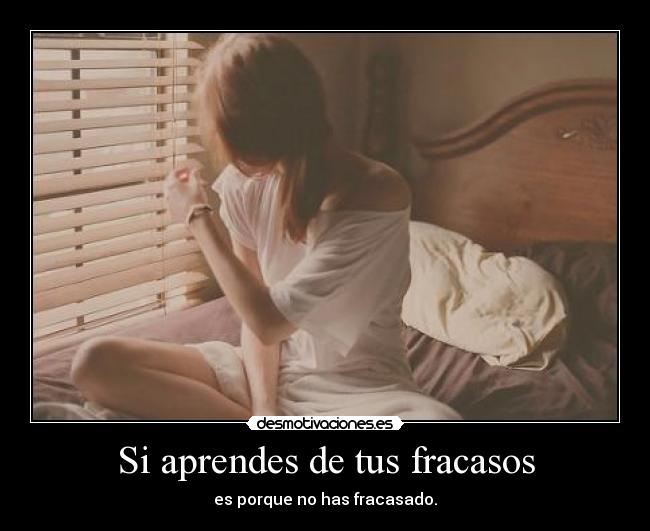 Si aprendes de tus fracasos - es porque no has fracasado.