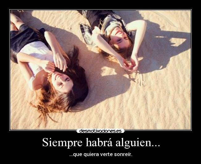 Siempre habrá alguien... - ...que quiera verte sonreír.
