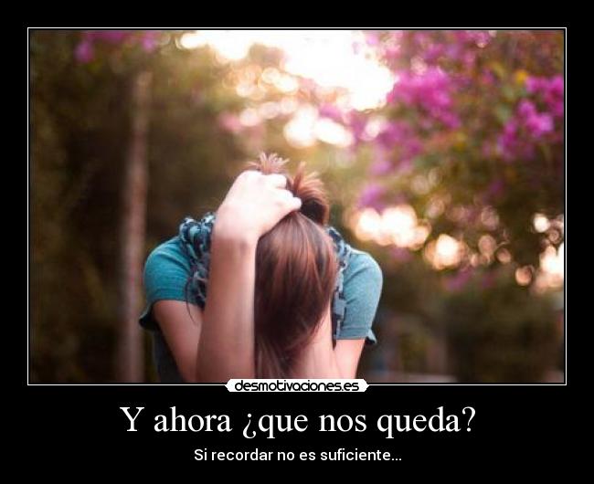 Y ahora ¿que nos queda? - Si recordar no es suficiente...