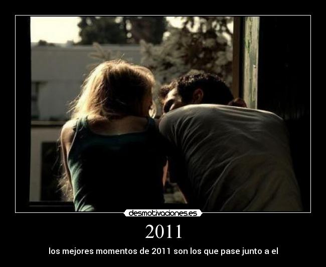 2011 - los mejores momentos de 2011 son los que pase junto a el