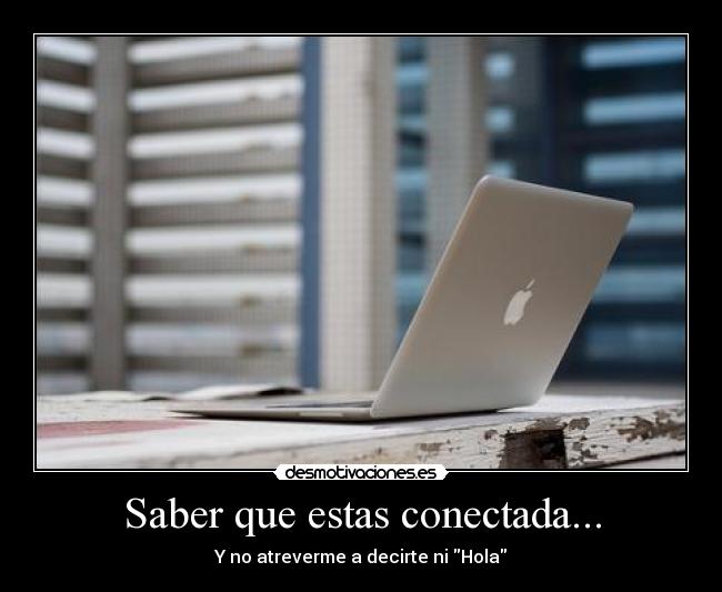 Saber que estas conectada... -