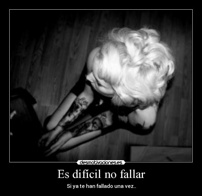 Es difícil no fallar - Si ya te han fallado una vez..