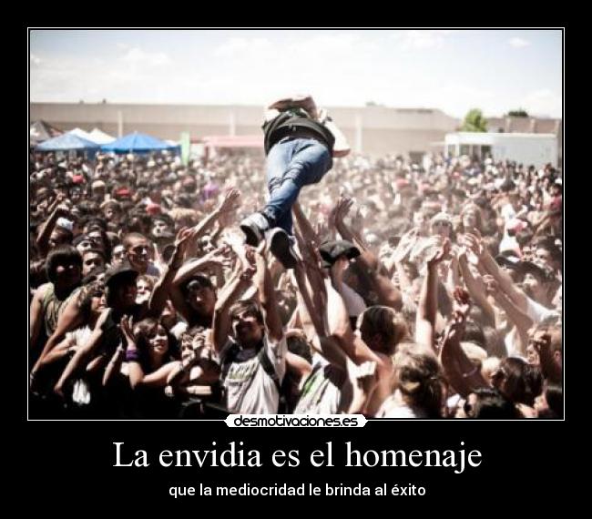 La envidia es el homenaje - que la mediocridad le brinda al éxito