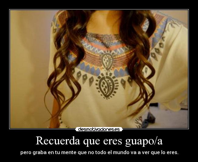 Recuerda que eres guapo/a -