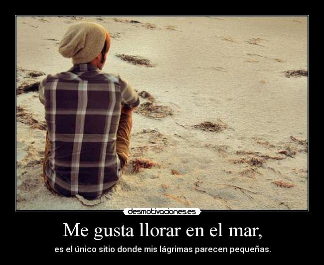 Me gusta llorar en el mar, -