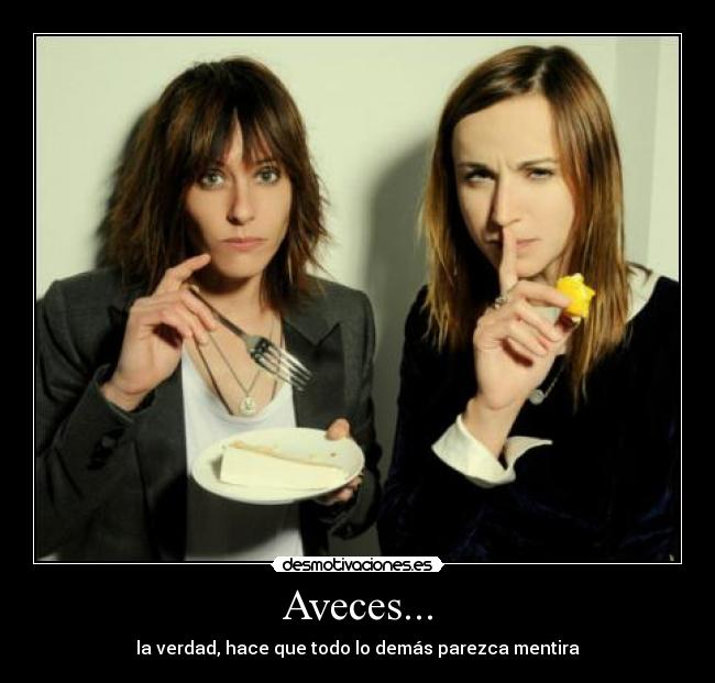 Aveces... - la verdad, hace que todo lo demás parezca mentira