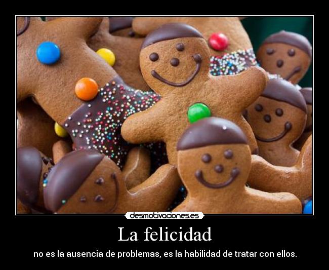 La felicidad - no es la ausencia de problemas, es la habilidad de tratar con ellos.