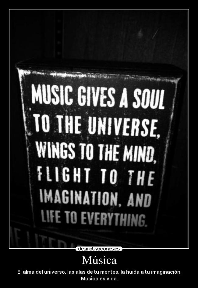 Música - El alma del universo, las alas de tu mentes, la huida a tu imaginación.
Música es vida.