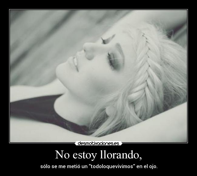 No estoy llorando, -