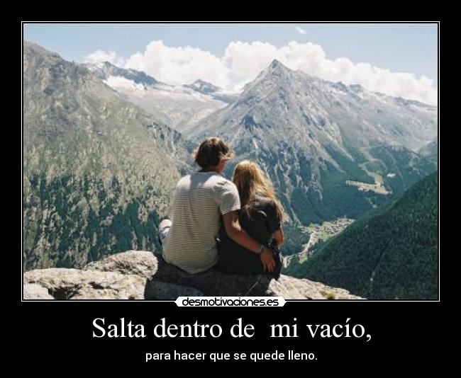 Salta dentro de mi vacío, -