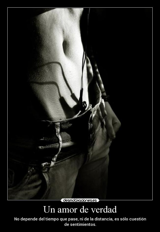 Un amor de verdad - No depende del tiempo que pase, ni de la distancia, es sólo cuestión de sentimientos.