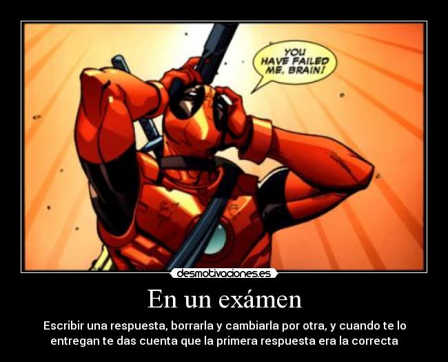 En un exámen - Escribir una respuesta, borrarla y cambiarla por otra, y cuando te lo
entregan te das cuenta que la primera respuesta era la correcta