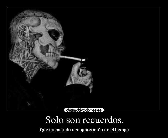 Solo son recuerdos. -