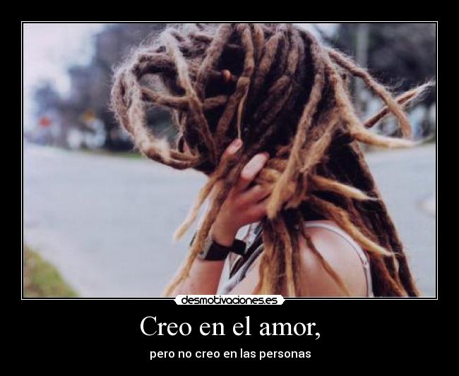 Creo en el amor, -
