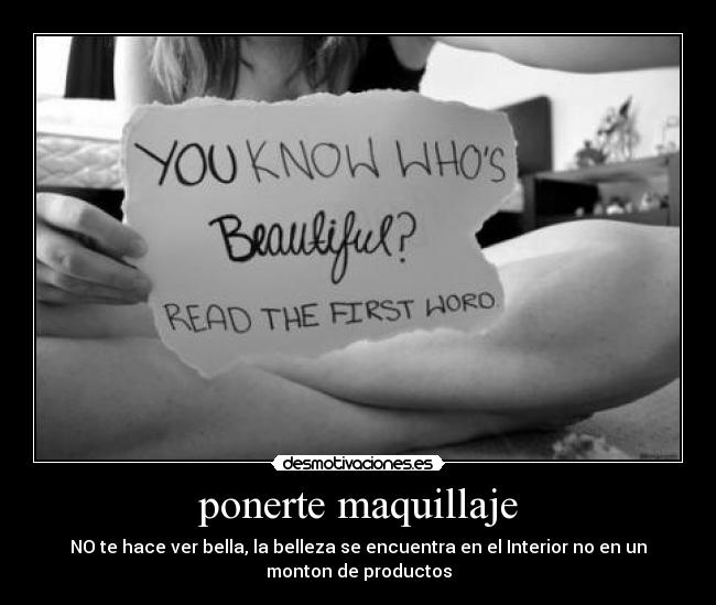 ponerte maquillaje - NO te hace ver bella, la belleza se encuentra en el Interior no en un
monton de productos