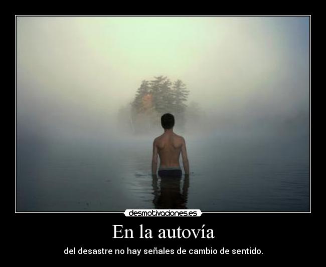 En la autovía - del desastre no hay señales de cambio de sentido.