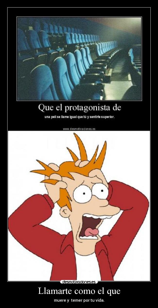 Llamarte como el que - muere y  temer por tu vida.