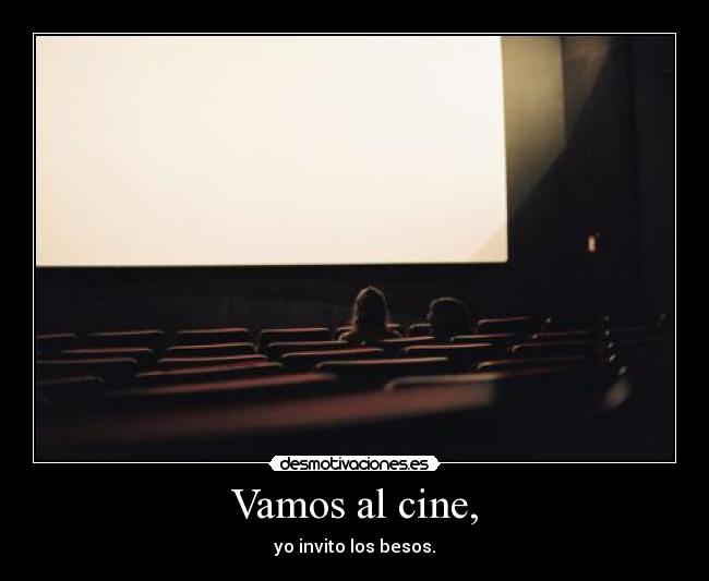 Vamos al cine, - yo invito los besos.