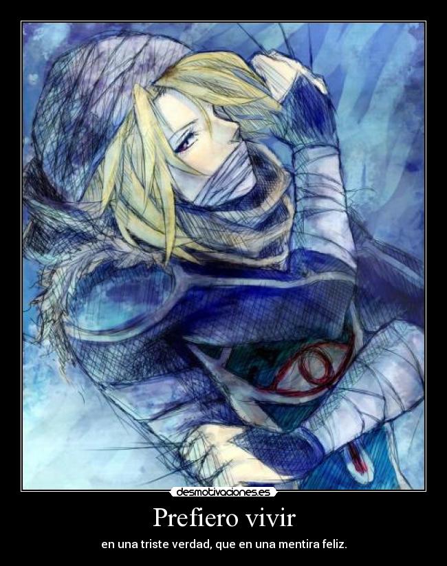 Prefiero vivir - en una triste verdad, que en una mentira feliz.