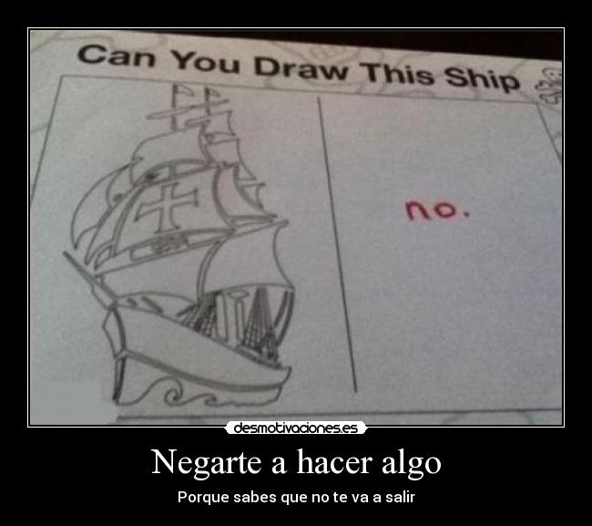 Negarte a hacer algo - Porque sabes que no te va a salir