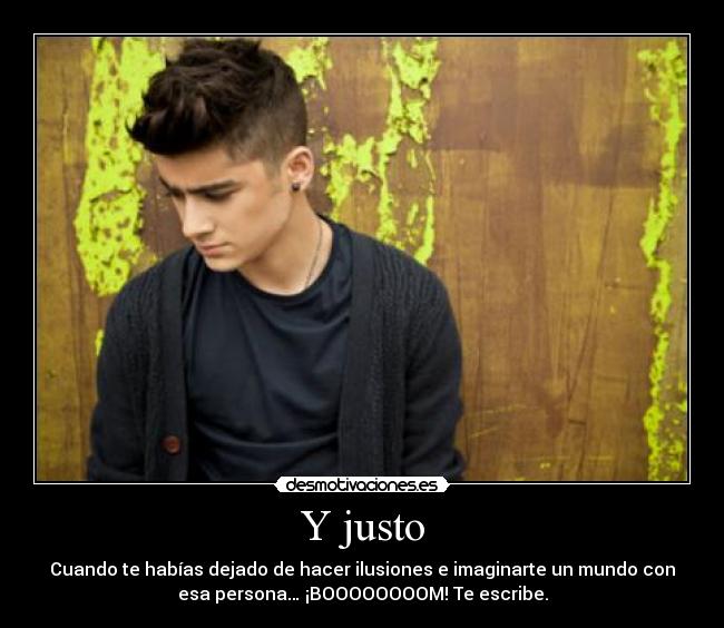 Y justo - Cuando te habías dejado de hacer ilusiones e imaginarte un mundo con
esa persona… ¡BOOOOOOOOM! Te escribe.