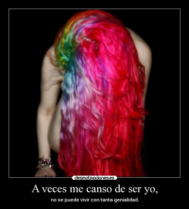A veces me canso de ser yo, -