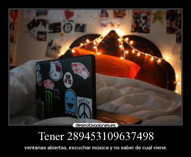 Tener 289453109637498 - ventanas abiertas, escuchar música y no saber de cual viene.