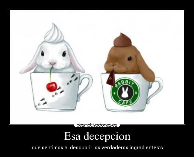 Esa decepcion - que sentimos al descubrir los verdaderos ingradientes:s