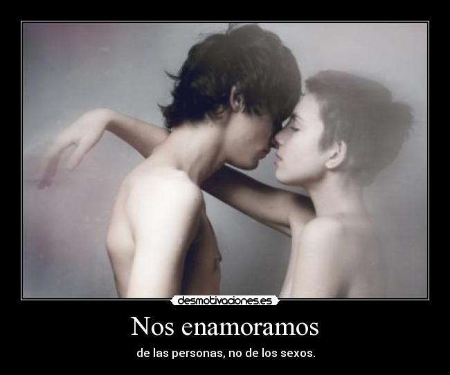 Nos enamoramos - de las personas, no de los sexos.