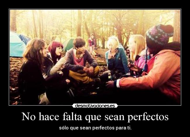 No hace falta que sean perfectos - sólo que sean perfectos para ti.