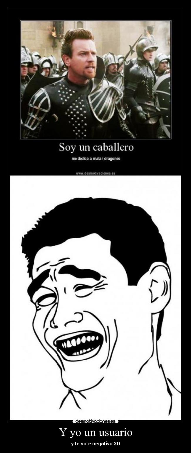 Y yo un usuario - y te vote negativo XD