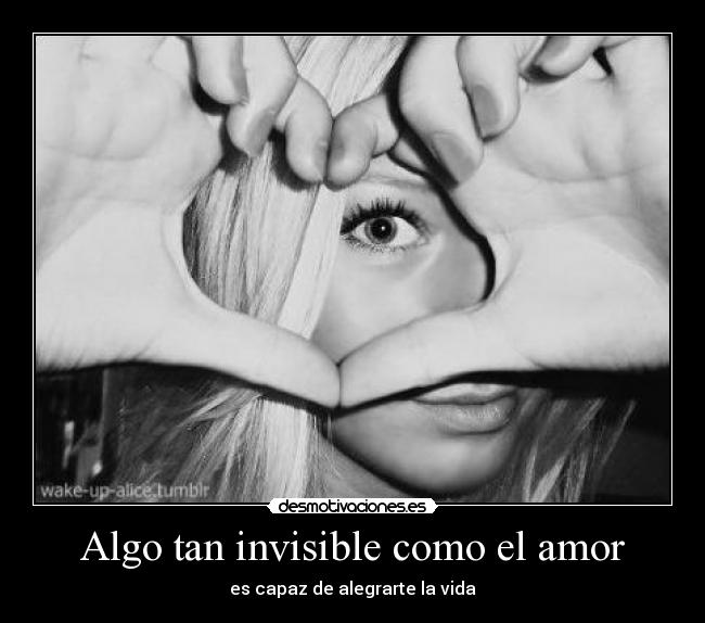 Algo tan invisible como el amor - es capaz de alegrarte la vida