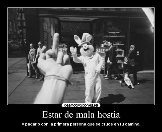 Estar de mala hostia -