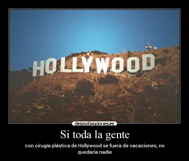 Si toda la gente - con cirugía plástica de Hollywood se fuera de vacaciones, no quedaría nadie