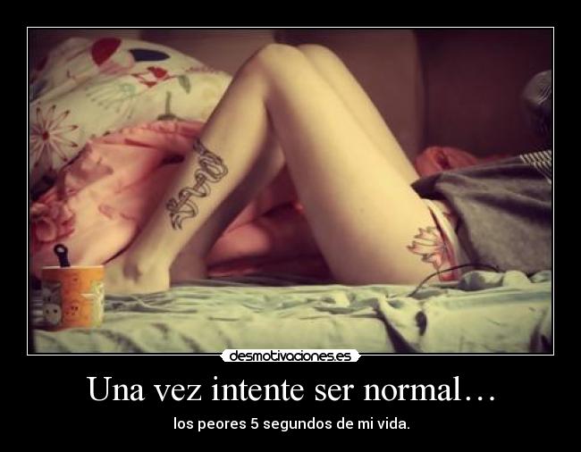 Una vez intente ser normal… - 