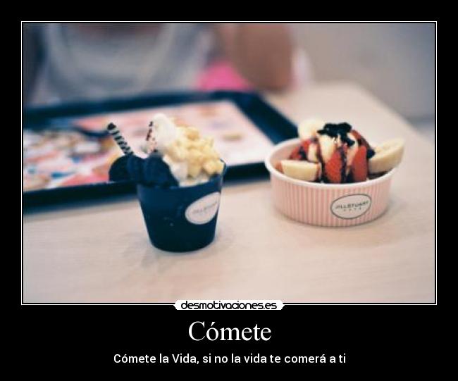 Cómete - Cómete la Vida, si no la vida te comerá a ti