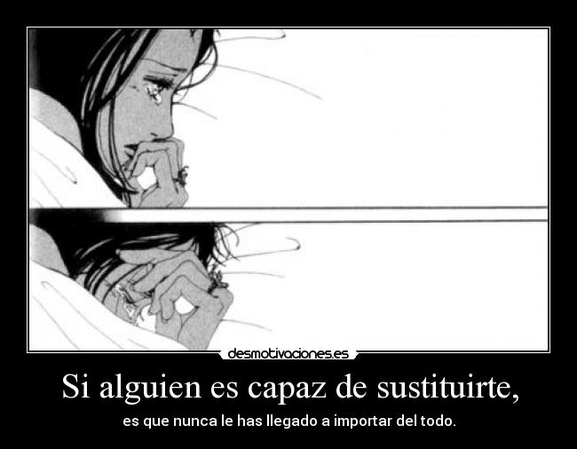 Si alguien es capaz de sustituirte, - 