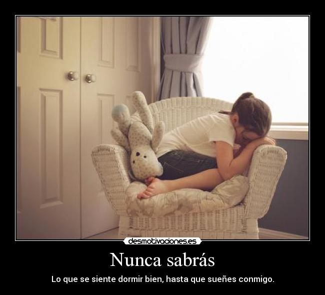 Nunca sabrás - Lo que se siente dormir bien, hasta que sueñes conmigo.