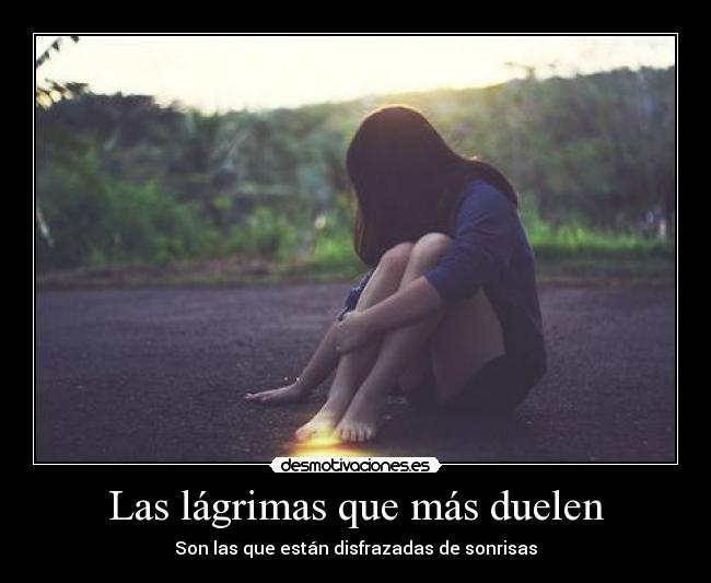 Las lágrimas que más duelen - Son las que están disfrazadas de sonrisas