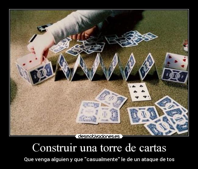 Construir una torre de cartas - Que venga alguien y que casualmente le de un ataque de tos