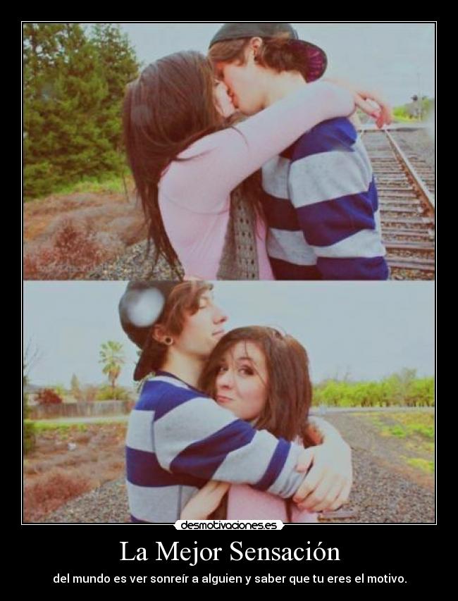 La Mejor Sensación - del mundo es ver sonreír a alguien y saber que tu eres el motivo.